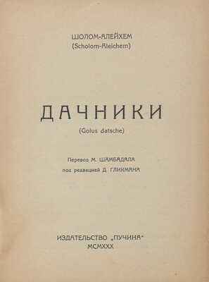 Шолом-Алейхем. Дачники. (Golus datsche) / Пер. М. Шамбадала; под ред. Д. Гликмана. М.: Пучина, 1930.